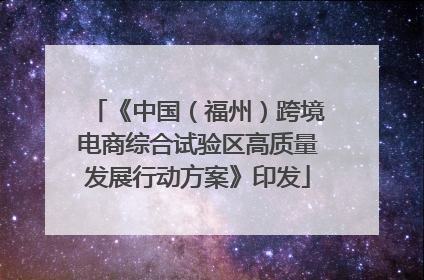 《中国（福州）跨境电商综合试验区高质量发展行动方案》印发