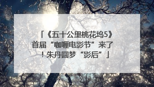 《五十公里桃花坞5》首届“咖喱电影节”来了！朱丹圆梦“影后”