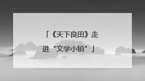 《天下良田》走进“文学小镇”