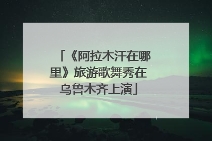 《阿拉木汗在哪里》旅游歌舞秀在乌鲁木齐上演
