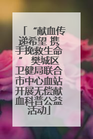 “献血传递希望 携手挽救生命” 樊城区卫健局联合市中心血站开展无偿献血科普公益活动