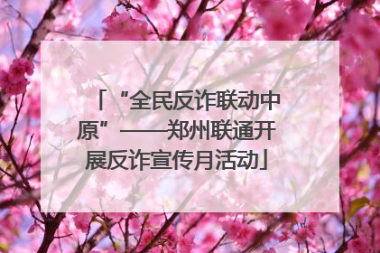 “全民反诈联动中原”——郑州联通开展反诈宣传月活动