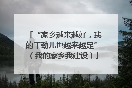 “家乡越来越好，我的干劲儿也越来越足”（我的家乡我建设）