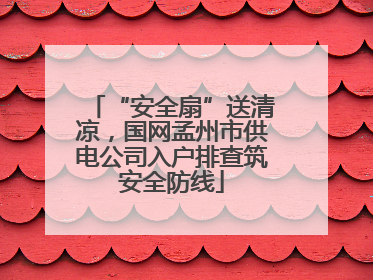 “安全扇”送清凉，国网孟州市供电公司入户排查筑安全防线