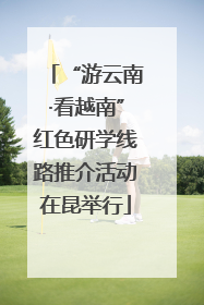 “游云南·看越南”红色研学线路推介活动在昆举行