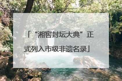 “湘窖封坛大典”正式列入市级非遗名录