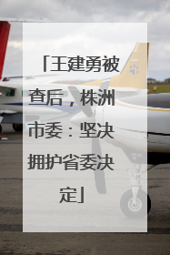 王建勇被查后，株洲市委：坚决拥护省委决定