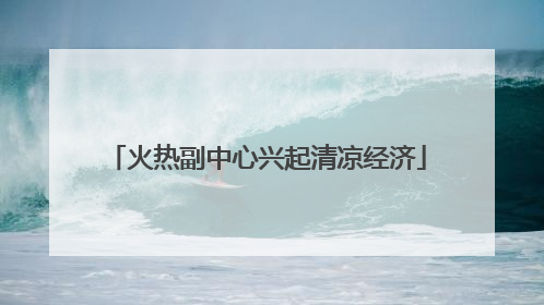 火热副中心兴起清凉经济