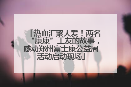 热血汇聚大爱！两名“康康”工友的故事，感动郑州富士康公益周活动启动现场