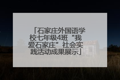 石家庄外国语学校七年级4班“我爱石家庄”社会实践活动成果展示