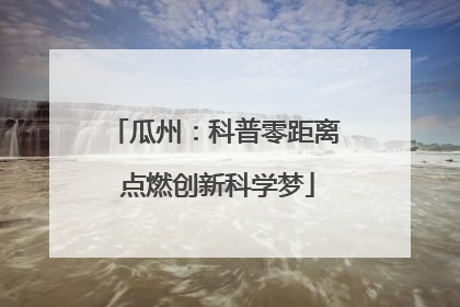 瓜州：科普零距离 点燃创新科学梦