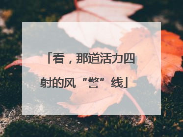 看，那道活力四射的风“警”线