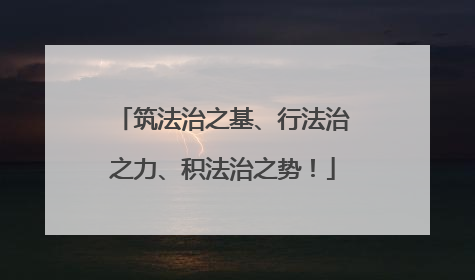 筑法治之基、行法治之力、积法治之势！