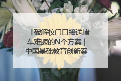 破解校门口接送堵车难题的N个方案｜中国基础教育创新案例深度观察①