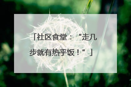 社区食堂：“走几步就有热乎饭！”