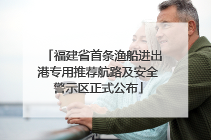 福建省首条渔船进出港专用推荐航路及安全警示区正式公布