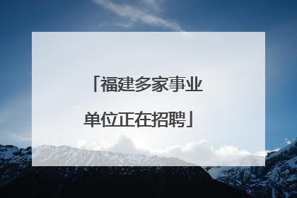 福建多家事业单位正在招聘