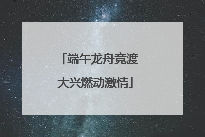 端午龙舟竞渡 大兴燃动激情