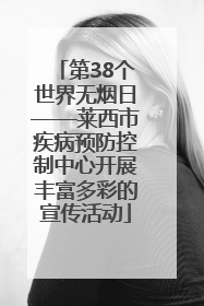 第38个世界无烟日——莱西市疾病预防控制中心开展丰富多彩的宣传活动