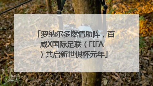 罗纳尔多燃情助阵,百威X国际足联(FIFA)共启新世俱杯元年