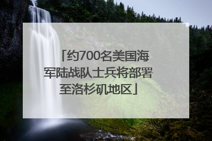 约700名美国海军陆战队士兵将部署至洛杉矶地区