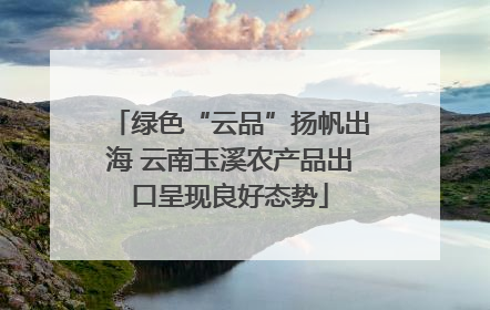 绿色“云品”扬帆出海 云南玉溪农产品出口呈现良好态势