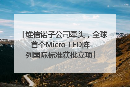 维信诺子公司牵头，全球首个Micro-LED阵列国际标准获批立项