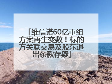 维信诺60亿重组方案再生变数！标的方关联交易及股东退出条款存疑