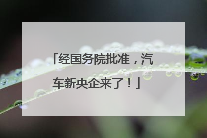经国务院批准，汽车新央企来了！