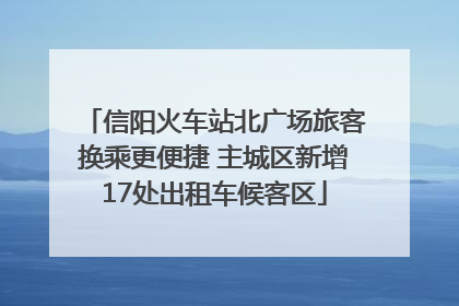 信阳火车站北广场旅客换乘更便捷 主城区新增17处出租车候客区