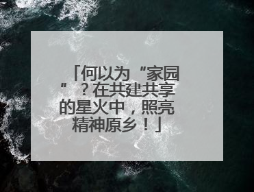 何以为“家园”？在共建共享的星火中，照亮精神原乡！