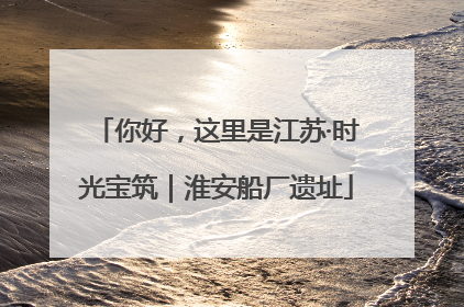 你好，这里是江苏·时光宝筑｜淮安船厂遗址