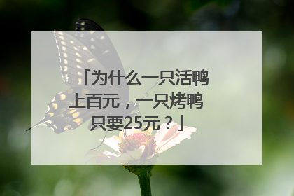为什么一只活鸭上百元，一只烤鸭只要25元？