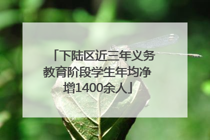 下陆区近三年义务教育阶段学生年均净增1400余人