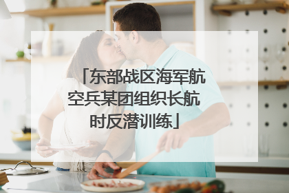 东部战区海军航空兵某团组织长航时反潜训练
