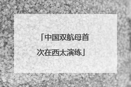 中国双航母首次在西太演练