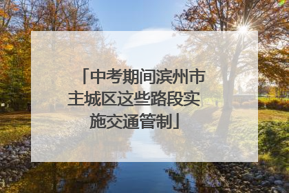 中考期间滨州市主城区这些路段实施交通管制