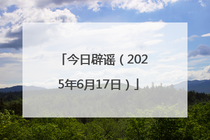 今日辟谣（2025年6月17日）