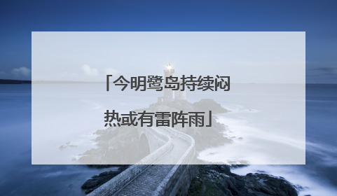 今明鹭岛持续闷热或有雷阵雨