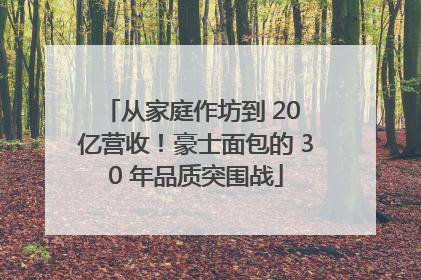从家庭作坊到 20 亿营收！豪士面包的 30 年品质突围战