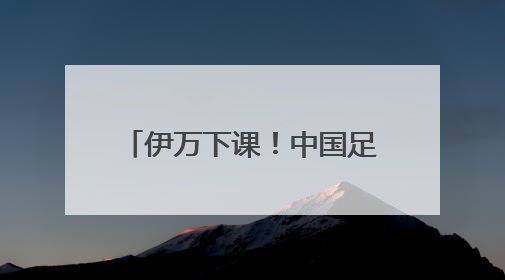 伊万下课！中国足协按合约单方终止合作，其曾带领国足4胜2平8负