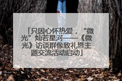 只因心怀热爱，“微光”灿若星河——《微光》访谈群像致礼暨主题交流活动启动