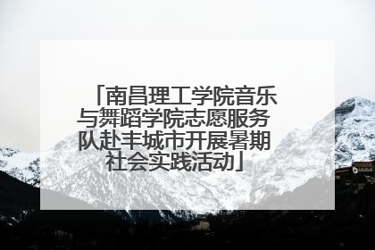 南昌理工学院音乐与舞蹈学院志愿服务队赴丰城市开展暑期社会实践活动