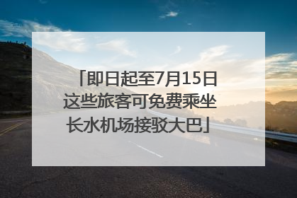 即日起至7月15日 这些旅客可免费乘坐长水机场接驳大巴
