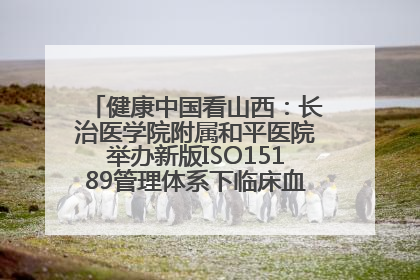 健康中国看山西：长治医学院附属和平医院举办新版ISO15189管理体系下临床血液检验培训班