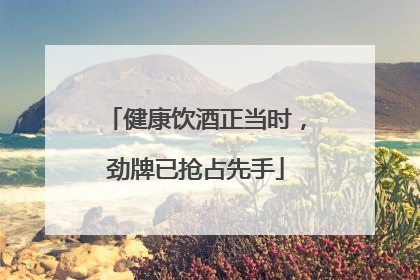 健康饮酒正当时，劲牌已抢占先手