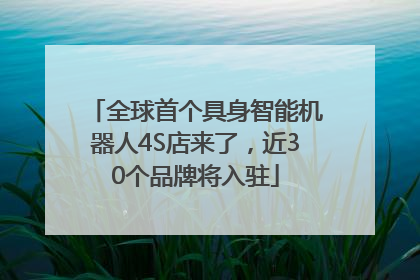 全球首个具身智能机器人4S店来了，近30个品牌将入驻