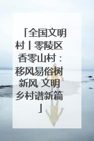 全国文明村丨零陵区香零山村：移风易俗树新风 文明乡村谱新篇