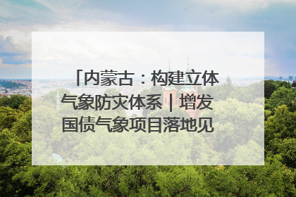 内蒙古：构建立体气象防灾体系｜增发国债气象项目落地见效系列报道