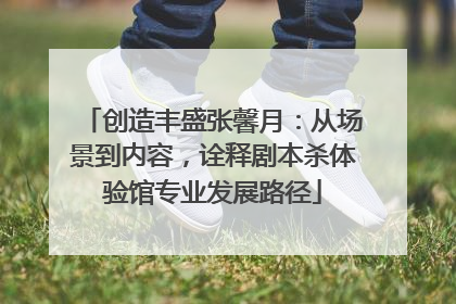 创造丰盛张馨月：从场景到内容，诠释剧本杀体验馆专业发展路径